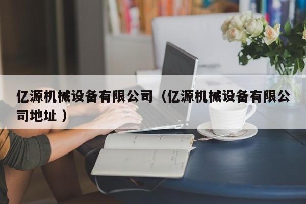 億源機(jī)械設(shè)備有限公司（億源機(jī)械設(shè)備有限公司地址 ）