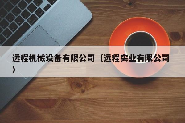 遠程機械設備有限公司（遠程實業(yè)有限公司 ）