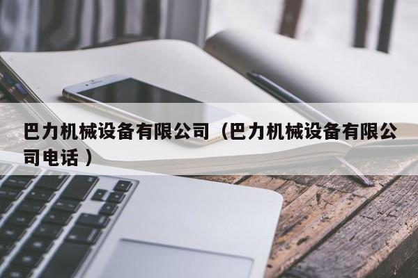 巴力機械設備有限公司（巴力機械設備有限公司電話 ）