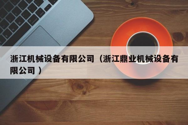 浙江機械設備有限公司（浙江鼎業(yè)機械設備有限公司 ）