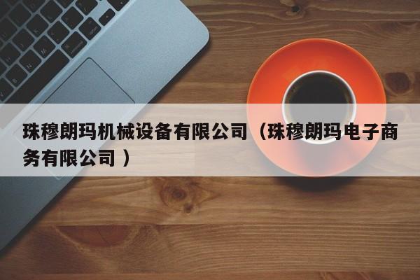 珠穆朗瑪機(jī)械設(shè)備有限公司（珠穆朗瑪電子商務(wù)有限公司 ）
